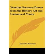 Venetian Sermons Drawn from the History, Art And Customs of Venice