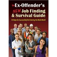 The Ex-Offender's New Job Finding and Survival Guide 10 Steps for Successfully Re-Entering the Work World