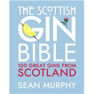 The Scottish Gin Bible 100 Great Gins from Scotland