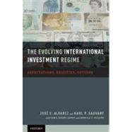 The Evolving International Investment Regime Expectations, Realities, Options