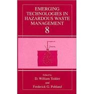Emerging Technologies in Hazardous Waste Management 8 : Proceedings of the Emerging Technologies in Hazardous Waste Management Symposia, Held September 1997, in Pittsburgh, PA, and August 1998 in Boston, MA, and the Computing in Science and Engineering Symposium, Held May 1997, in Birmingham, AL