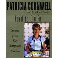 Food to Die For : Secrets from Kay Scarpetta's Kitchen