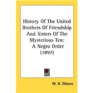 History Of The United Brothers Of Friendship And Sisters Of The Mysterious Ten: A Negro Order 1897