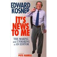 It's News to Me : The Making and Unmaking of an Editor