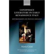 Conspiracy Literature in Early Renaissance Italy Historiography and Princely Ideology