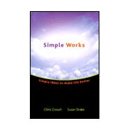 Simple Works : Simple Ideas to Make Life Better