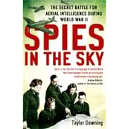 Spies in the Sky : The Secret Battle for Aerial Intelligence During World War II