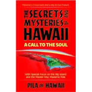 Secrets and Mysteries of Hawaii: A Call to the Soul : Planetary Crossroads and the Key to Our Future