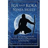Iga and Koka Ninja Skills The Secret Shinobi Scrolls of Chikamatsu Shigenori