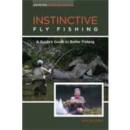 Instinctive Fly Fishing A Guide's Guide To Better Trout Fishing