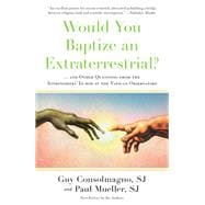 Would You Baptize an Extraterrestrial? . . . and Other Questions from the Astronomers' In-box at the Vatican Observatory