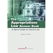 The Appropriations Law Answer Book A Q&A Guide to Fiscal Law