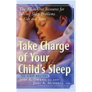Take Charge of Your Child's Sleep The All-in-One Resource for Solving Sleep Problems in Kids and Teens