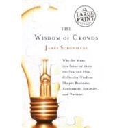 Wisdom of Crowds : Why the Many Are Smarter Than the Few and How Collective Wisdom Shapes Business, Economies, Societies and Nations