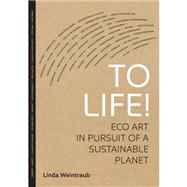 To Life!: Eco Art in Pursuit of a Sustainable Planet