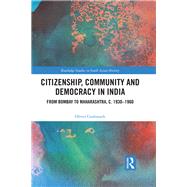 Citizenship, Community and Democracy in India: From Bombay to Maharashtra, c. 1930-1960