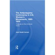 The Antipolygamy Controversy in U.S. Women's Movements, 1880-1925: A Debate on the American Home