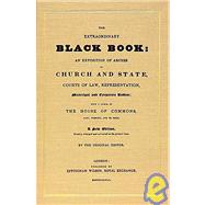 The Extraordinary Black Book: An Exposition of Abuses in Church and State, Courts of Law, Representation, Municipal and Corporate Bodies : With a Precis of the House of Commons, Pa