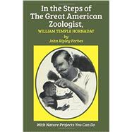 In the Steps of the Great American Zoologist, William Temple Hornaday