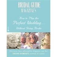 Bridal Guide (R) Magazine's How to Plan the Perfect Wedding... Without Going Broke