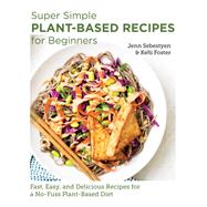 Super Simple Plant-Based Recipes for Beginners Fast, Easy, and Delicious Recipes for a No-Fuss Plant-Based Diet