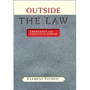 Outside the Law : Emergency and Executive Power