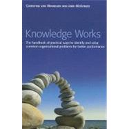 Knowledge Works The Handbook of Practical Ways to Identify and Solve Common Organizational Problems for Better Performance