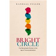 Bright Circle Five Remarkable Women in the Age of Transcendentalism