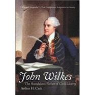 John Wilkes : The Scandalous Father of Civil Liberty