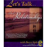 Let's Talk...about Relationships: A Guided, Interactive Process for You To: Discover Your Needs, Enhance Your Key Relationshi