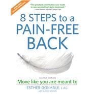 8 Steps to a Pain-Free Back Natural Posture Solutions for Pain in the Back, Neck, Shoulder, Hip, Knee, and Foot