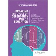 Breaking the Cycle of Dependency in K-12 Education: Using Cognitive Science to Guide Instruction