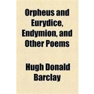 Orpheus and Eurydice, Endymion, and Other Poems