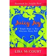 Juicy Joy 7 Simple Steps to Your Glorious, Gutsy Self