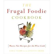 The Frugal Foodie Cookbook Waste-Not Recipes for the Wise Cook