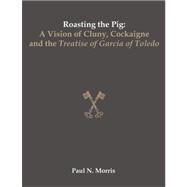 Roasting the Pig : A Vision of Cluny, Cockaigne and the Treatise of Garcia of Toledo