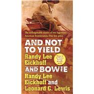 And Not to Yield and Bowie A Novel of the Life and Times of Wild Bill Hickok