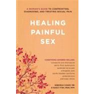 Healing Painful Sex A Woman's Guide to Confronting, Diagnosing, and Treating Sexual Pain