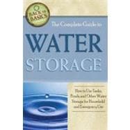 Complete Guide to Water Storage : How to Use Gray Water and Rainwater Systems, Rain Barrels, Tanks, and Other Water Storage Techniques for Household and Emergency Use