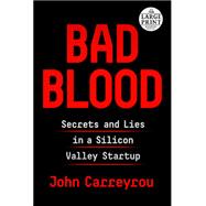 Bad Blood Secrets and Lies in a Silicon Valley Startup