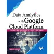 Data Analytics with Google Cloud Platform: Build Real time Data Analytics on Google Cloud Platform