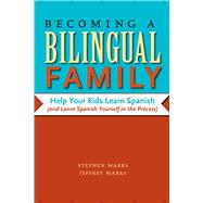 Becoming a Bilingual Family : Help Your Kids Learn Spanish (and Learn Spanish Yourself in the Process)