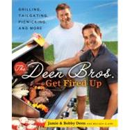 The Deen Bros. Get Fired Up Grilling, Tailgating, Picnicking, and More: A Cookbook