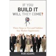 If You Build It Will They Come? Three Steps to Test and Validate Any Market Opportunity