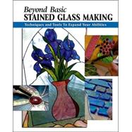 Beyond Basic Stained Glass Making Techniques and Tools to Expand Your Abilities