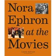 Nora Ephron at the Movies A Visual Celebration of the Writer and Director Behind When Harry Met Sally, You've Got Mail, Sleepless in Seattle, and More