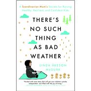 There's No Such Thing as Bad Weather A Scandinavian Mom's Secrets for Raising Healthy, Resilient, and Confident Kids (from Friluftsliv to Hygge)
