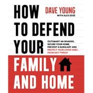 How to Defend Your Family and Home Outsmart an Invader, Secure Your Home, Prevent a Burglary and Protect Your Loved Ones from Any Threat
