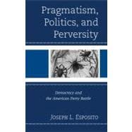 Pragmatism, Politics, and Perversity Democracy and the American Party Battle