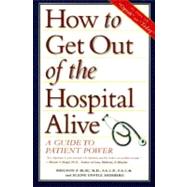 How to Get Out of the Hospital Alive : A Guide to Patient Power
